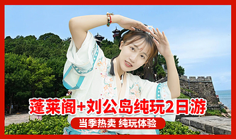 烟台蓬莱阁+威海刘公岛景区二日游【青岛发-烟威2日 蓬莱阁+火炬八街+小石岛+刘公岛2日游】