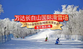 【雪季预售】长白山万达国际度假区酒店1晚+2大1小万达长白山国际滑雪场/哇酷戏雪乐园/水乐园+双人汉拿山温泉