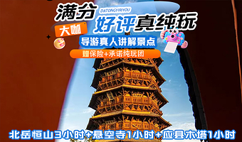 悬空寺+恒山+应县木塔景区一日游【满分高口碑纯玩30人团--悬空寺体验登临+恒山3小时+木塔+导游讲解】